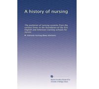 A history of nursing: The evolution of nursing systems from the earliest times to the foundation of the first English and American training schools for nurses: Volume 4