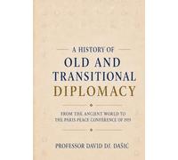 A History of Old and Transitional Diplomacy: From the Ancient World to the Paris Peace Conference of 1919