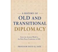 A History of Old and Transitional Diplomacy: From the Ancient World to the Paris Peace Conference of 1919
