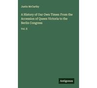 A History of Our Own Times: From the Accession of Queen Victoria to the Berlin Congress: Vol. II