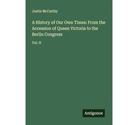 A History of Our Own Times: From the Accession of Queen Victoria to the Berlin Congress: Vol. II