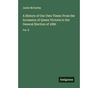 A History of Our Own Times: From the Accession of Queen Victoria to the General Election of 1880: Vol. II