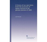 A history of our own times. From the accession of Queen Victoria to the general election of 1880: Volume 4