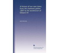 A history of our own times from the diamond jubilee 1897 to the accenssion of Edward VII: Volume 5