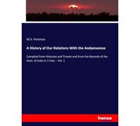A History of Our Relations With the Andamanese: Compiled from Histories and Travels and from the Records of the Govt. of India in 2 Vols. - Vol. 1