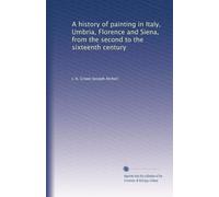 A history of painting in Italy, Umbria, Florence and Siena, from the second to the sixteenth century: Volume 2