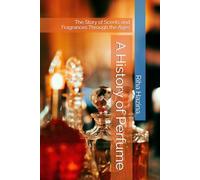 A History of Perfume: The Story of Scents and Fragrances Through the Ages
