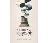 A History of Philosophy in Epitome: A Concise Survey of Western Philosophical Thought (Annotated)