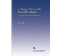 A History of Physics in Its Elementary Branches: Including the Evolution of Physical Laboratories,