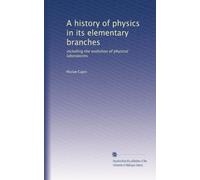 A history of physics in its elementary branches: including the evolution of physical laboratories