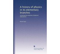 A history of physics in its elementary branches: including the evolution of physical laboratories