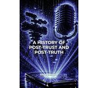 A History of Post-Trust and Post-Truth