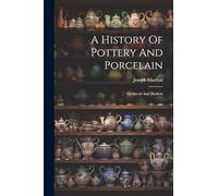 A History Of Pottery And Porcelain: Mediæval And Modern
