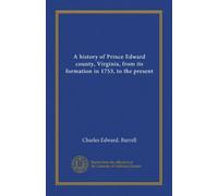A history of Prince Edward county, Virginia, from its formation in 1753, to the present