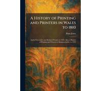 A History of Printing and Printers in Wales to 1810: And of Successive and Related Printers to 1923, Also, a History of Printing and Printers in Monmouthshire to 1923