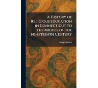 A History of Religious Education in Connecticut to the Middle of the Nineteenth Century