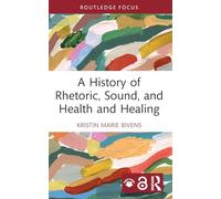 A History of Rhetoric, Sound, and Health and Healing (Routledge Studies in Rhetoric and Communication)