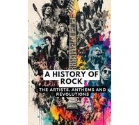 A History of Rock: The Artists, Anthems and Revolutions