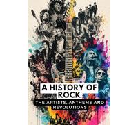 A History of Rock: The Artists, Anthems and Revolutions