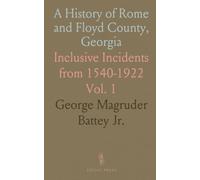 A History of Rome and Floyd County, Georgia: Inclusive Incidents from 1540-1922
