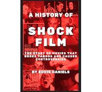 A History of Shock Film: The Story of Movies that Broke Taboos and Caused Controversies
