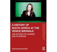 A History of South Africa at the Venice Biennale: The politics of looking South African (Routledge Research in Art Museums and Exhibitions)