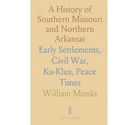 A History of Southern Missouri and Northern Arkansas: Early Settlements, Civil War, Ku-Klux, Peace Times