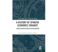 A History of Spanish Economic Thought: From Scholasticism to Keynesianism (The Routledge History of Economic Thought)