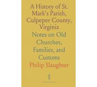 A History of St. Mark's Parish, Culpeper County, Virginia: Notes on Old Churches, Families, and Customs