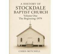 A History of Stockdale Baptist Church: Volume One: The Beginning-1979