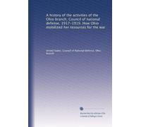 A history of the activities of the Ohio branch, Council of national defense, 1917-1919. How Ohio mobilized her resources for the war