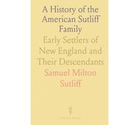 A History of the American Sutliff Family: Early Settlers of New England and Their Descendants