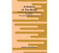 A history of the Brazil: comprising its geography, commerce, colonization, aboriginal inhabitants, &c. &c. &c.