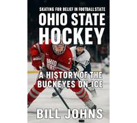 A History of the Buckeyes on Ice: Ohio State Hockey - Skating for Belief in a Football State (Frozen Line: College Hockey and the Northern Soul)