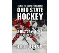 A History of the Buckeyes on Ice: Ohio State Hockey - Skating for Belief in a Football State (Frozen Line: College Hockey and the Northern Soul)