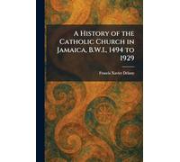 A History of the Catholic Church in Jamaica, B.W.I., 1494 to 1929