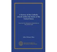 A history of the Catholic church within the limits of the United States (v.04): from the first attempted colonization to the present time