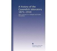 A history of the Cavendish laboratory 1871-1910: With 3 portraits in a collotype and 8 other illustrations