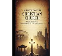 A History of the Christian Church: From Apostolic Beginnings to the 19th Century