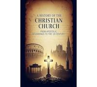 A History of the Christian Church: From Apostolic Beginnings to the 19th Century