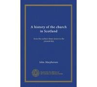 A history of the church in Scotland: from the earliest times down to the present day