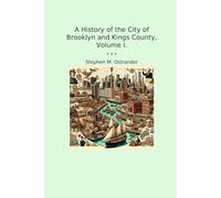 A History of the City of Brooklyn and Kings County, Volume I. (Classic Books)
