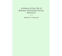 A History of the City of Brooklyn and Kings County, Volume II. (Classic Books)