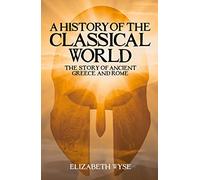 A History of the Classical World: The Story of Ancient Greece and Rome