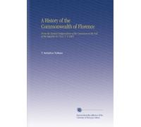 A History of the Commonwealth of Florence: From the Earliest Independence of the Commune to the Fall of the Republic in 1531. V. 3 1865