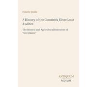 A History of the Comstock Silver Lode & Mines: The Mineral and Agricultural Resources of "Silverland."