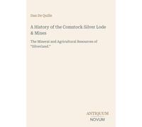 A History of the Comstock Silver Lode & Mines: The Mineral and Agricultural Resources of "Silverland."