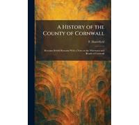 A History of the County of Cornwall: Romano British Remains With a Note on the Milestones and Roads of Cornwall