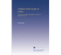 A History of the County of Surrey: Comprising Every Object of Topographical, Geological, Or Historical Interest. V. 1