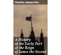 A History Of The Early Part Of The Reign Of James The Second (ebook)
